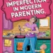 Embracing Imperfection in Modern Parenting 8 Image for: Embracing Imperfection in Modern Parenting