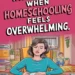 What to Do When Homeschooling Feels Overwhelming 5 Image for: What to Do When Homeschooling Feels Overwhelming